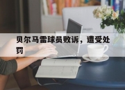 平博体育-贝尔马雷球员败诉，遭受处罚